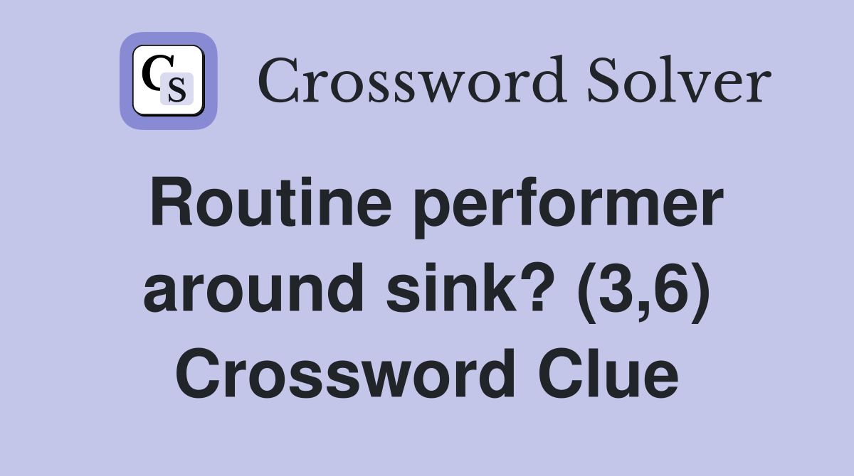 Routine performer around sink? (3,6) Crossword Clue