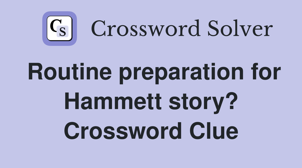 Routine preparation for Hammett story? Crossword Clue