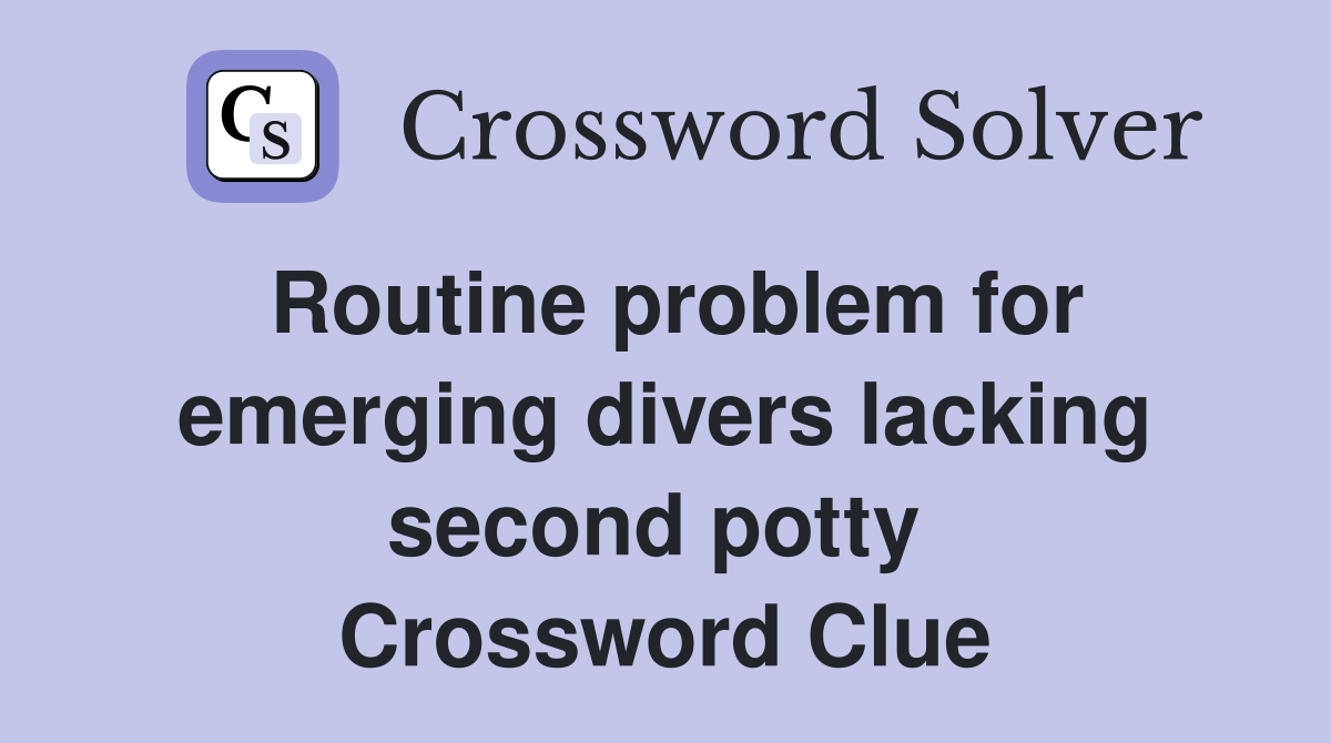 Routine problem for emerging divers lacking second potty  Crossword Clue