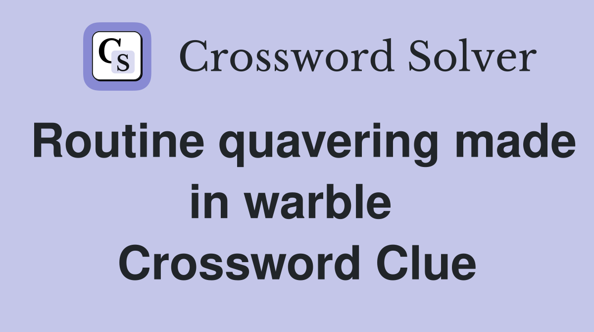 Routine quavering made in warble  Crossword Clue