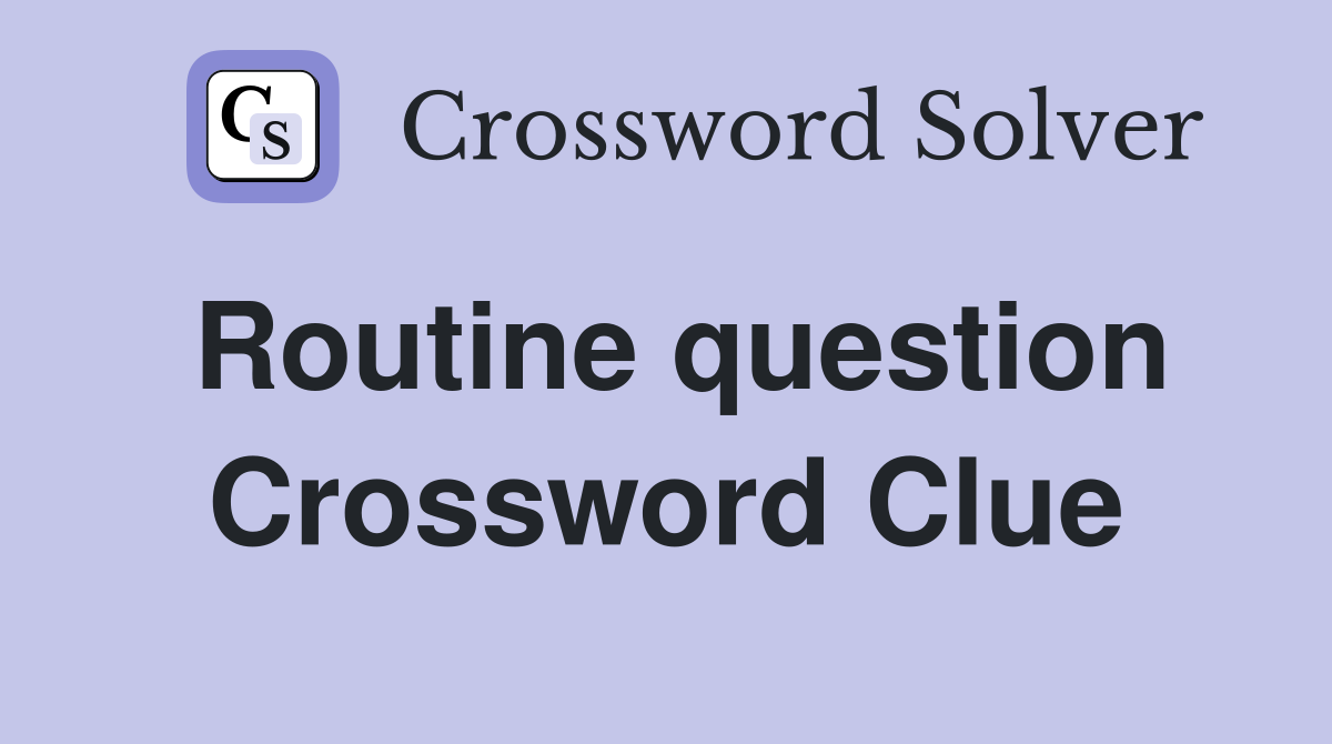Routine question Crossword Clue
