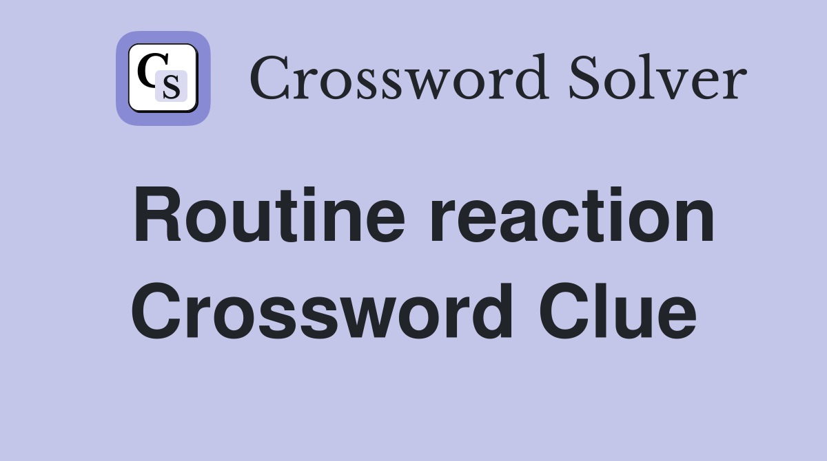 Routine reaction Crossword Clue
