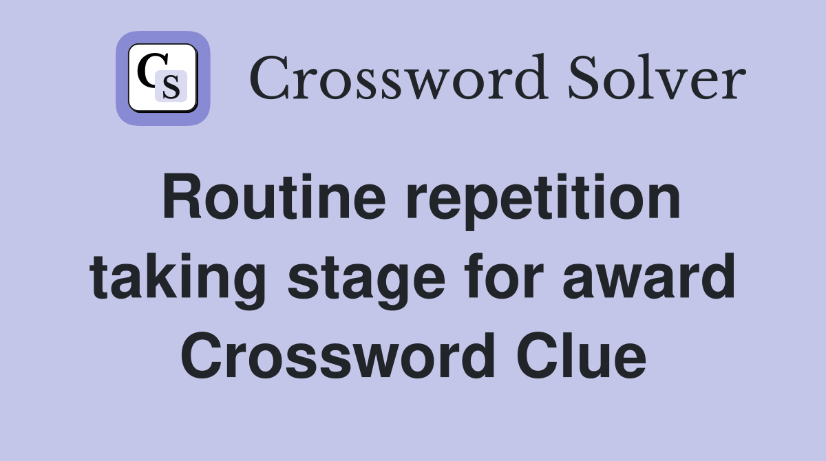 Routine repetition taking stage for award Crossword Clue