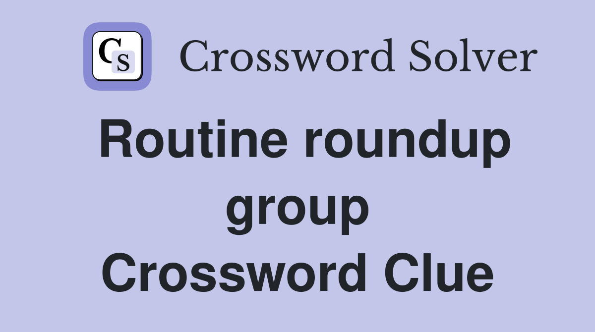 Routine roundup group Crossword Clue