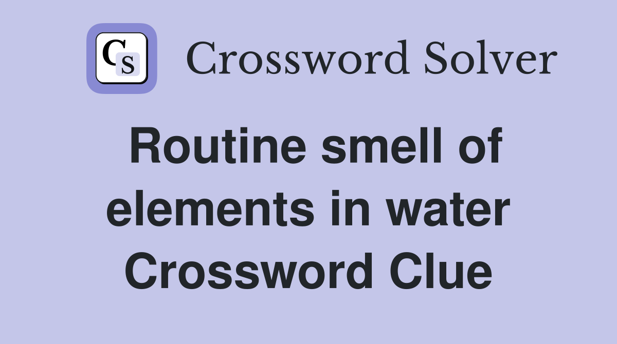 Routine smell of elements in water Crossword Clue