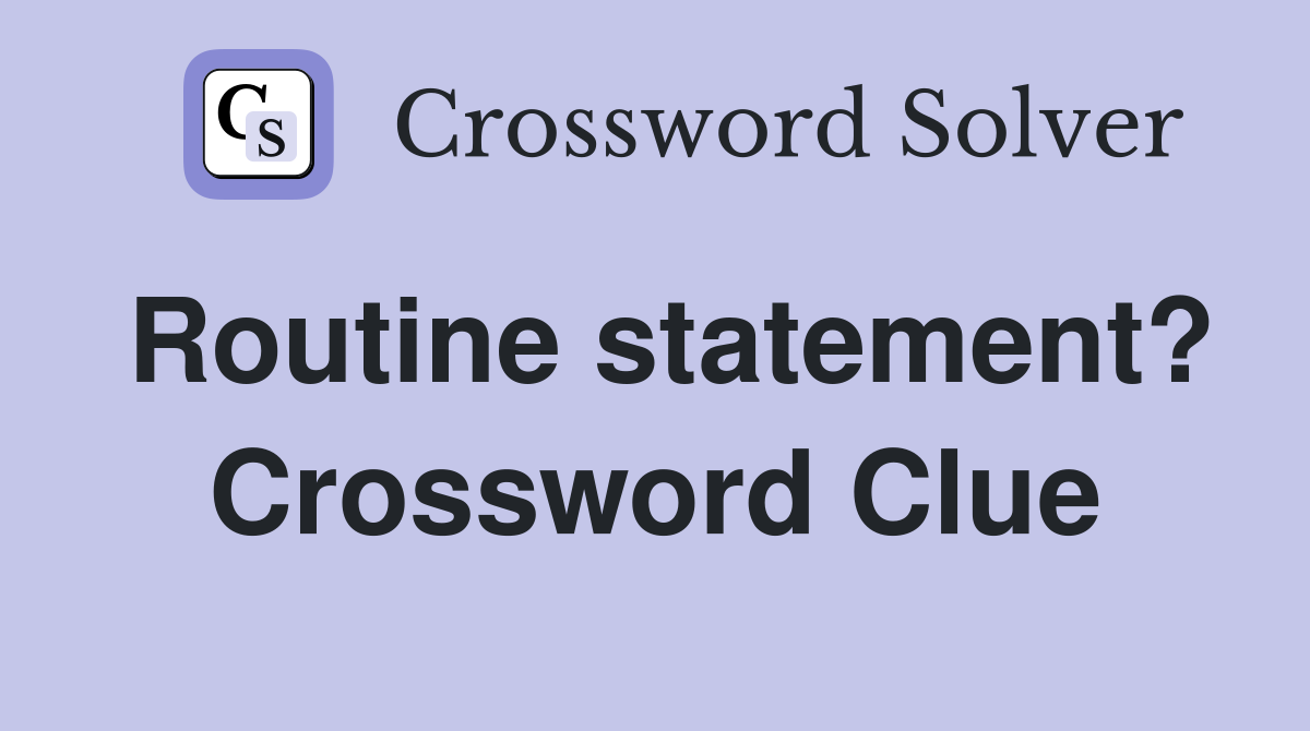 Routine statement? Crossword Clue