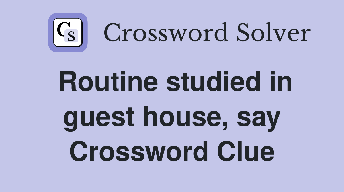 Routine studied in guest house, say Crossword Clue
