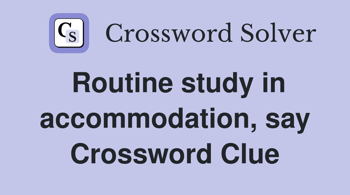 Routine study in accommodation, say Crossword Clue
