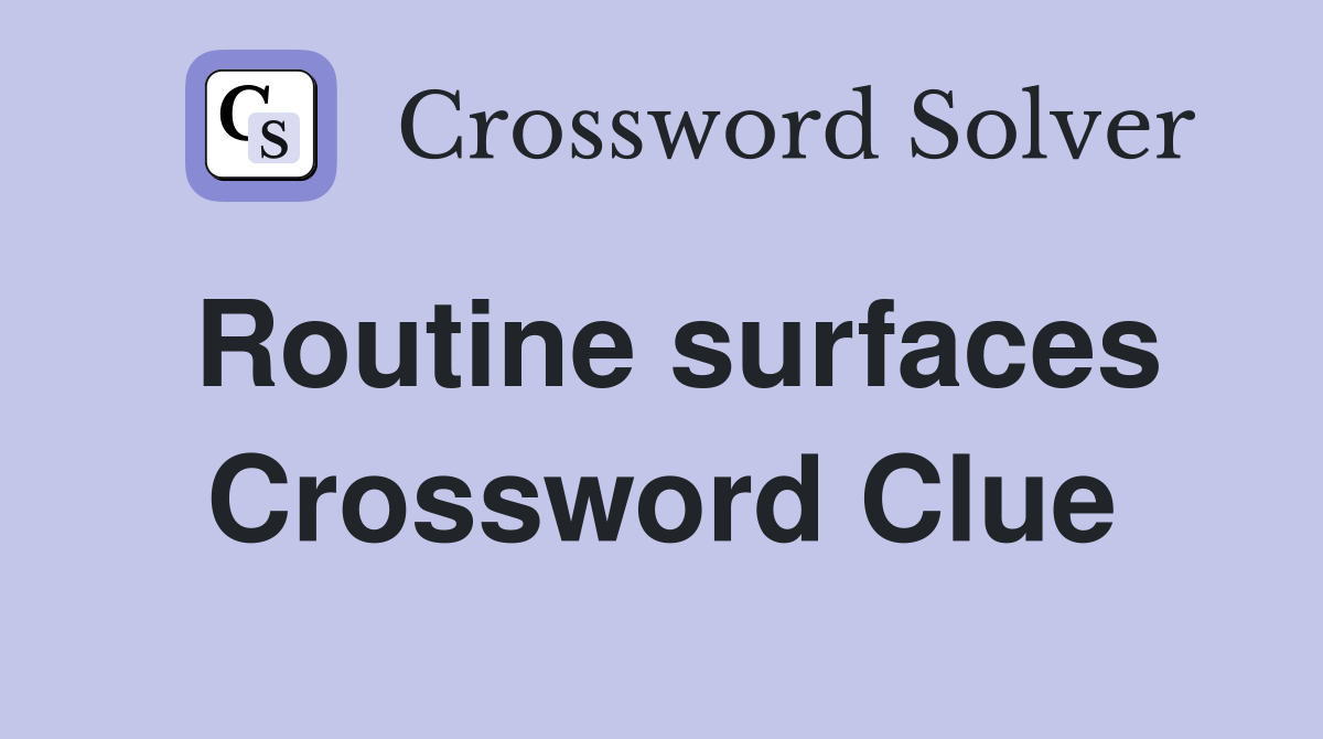 Routine surfaces Crossword Clue