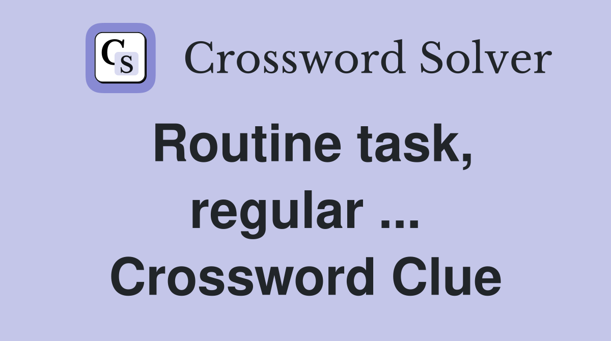 Routine task, regular ... Crossword Clue