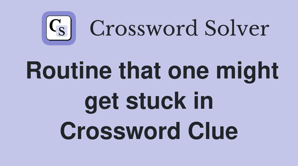 Routine that one might get stuck in Crossword Clue
