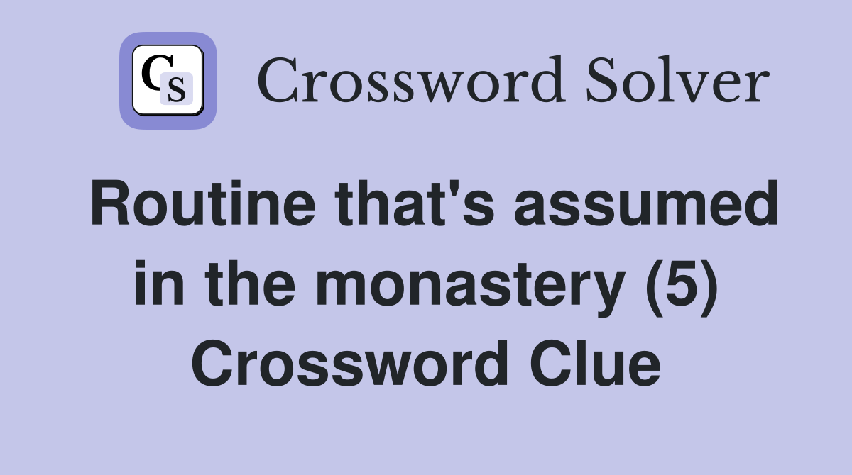 Routine that's assumed in the monastery (5) Crossword Clue