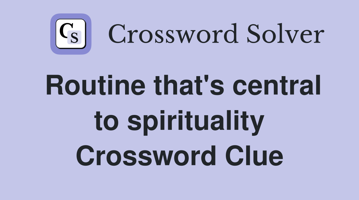 Routine that's central to spirituality Crossword Clue