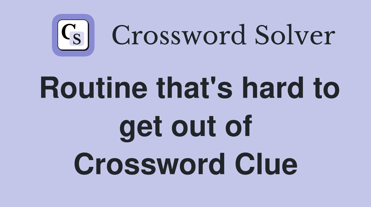 Routine that's hard to get out of Crossword Clue