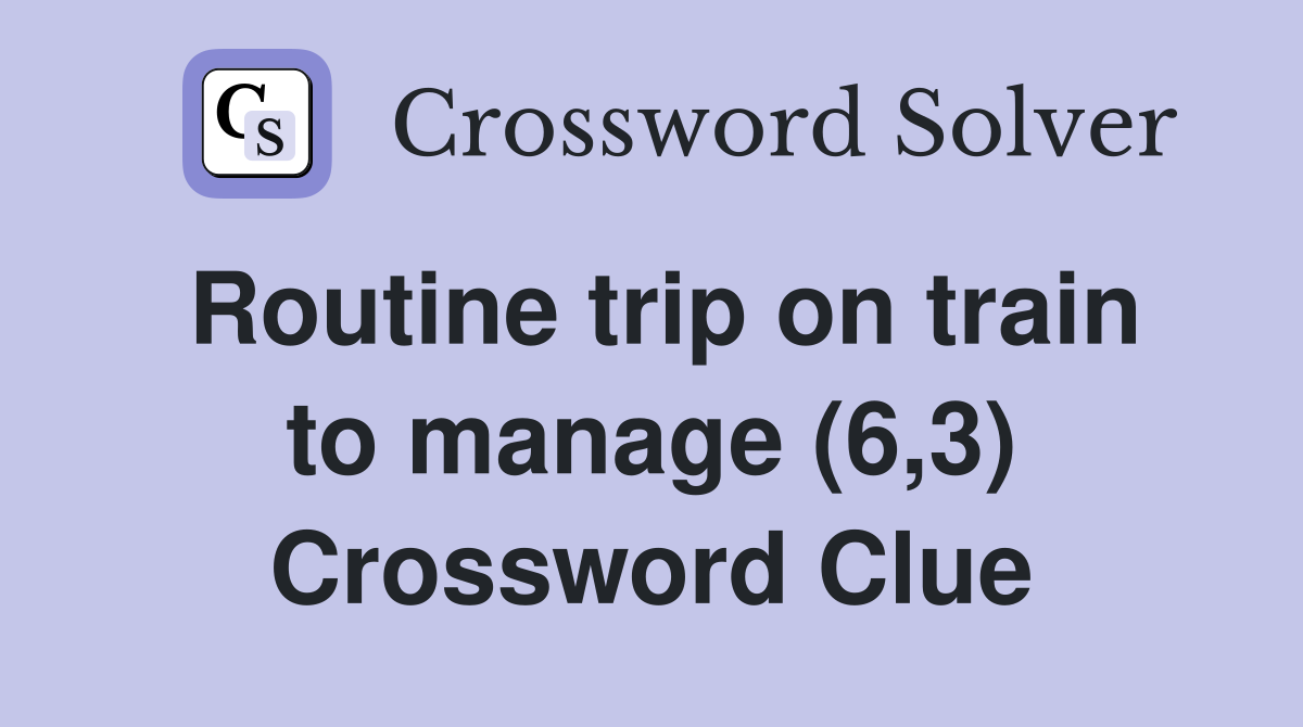 Routine trip on train to manage (6,3) Crossword Clue