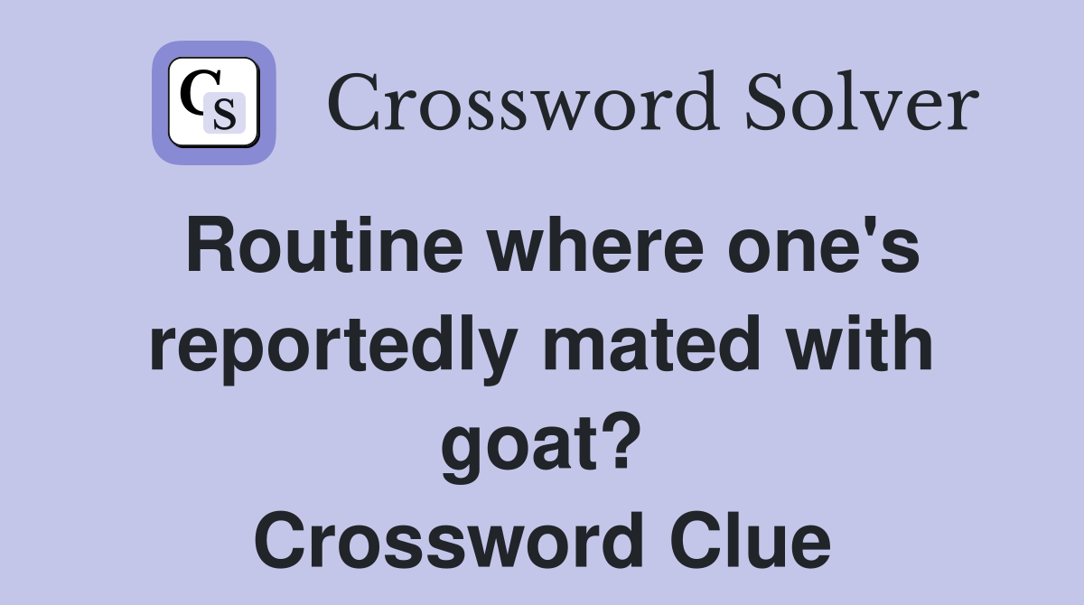 Routine where one's reportedly mated with goat? Crossword Clue