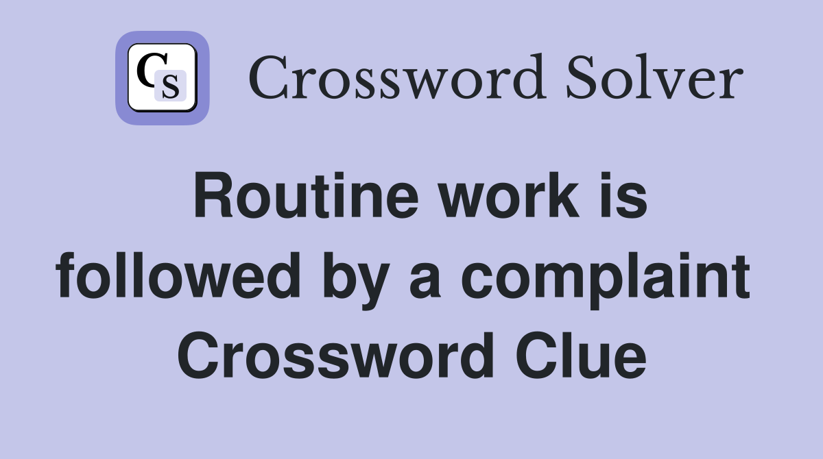 Routine work is followed by a complaint  Crossword Clue