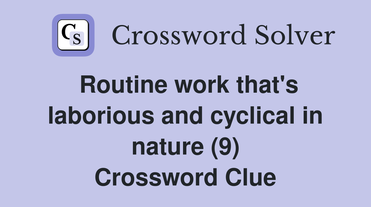 Routine work that's laborious and cyclical in nature (9) Crossword Clue