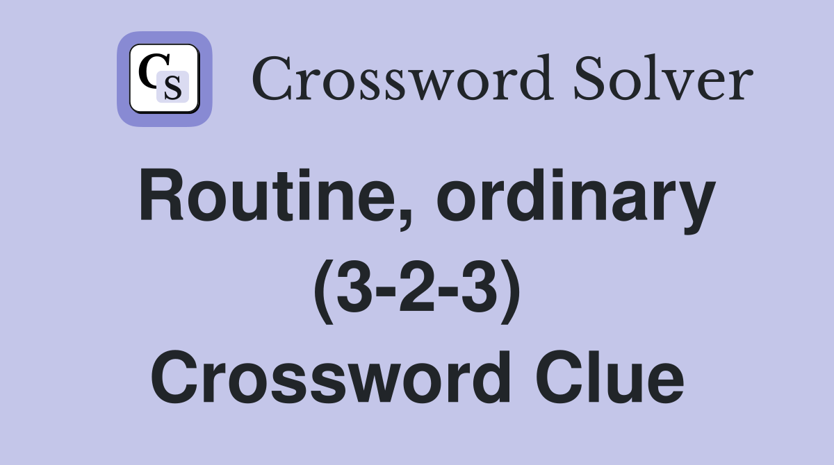 Routine, ordinary (3-2-3) Crossword Clue
