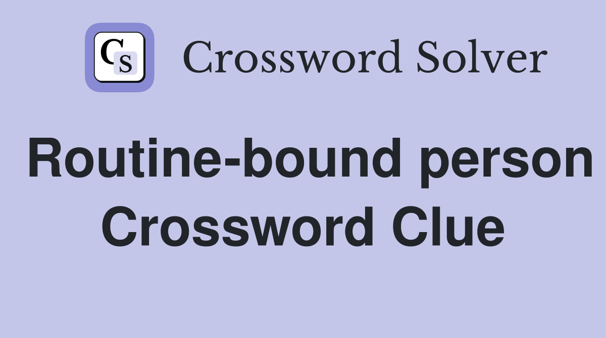 Routine-bound person Crossword Clue
