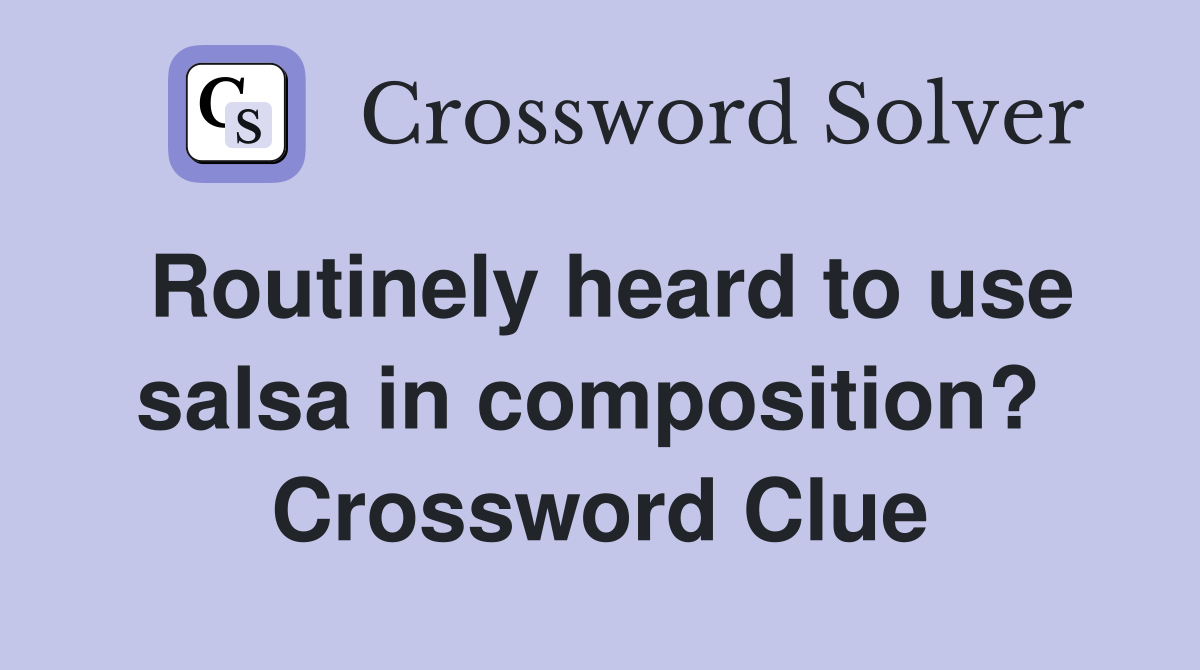 Routinely heard to use salsa in composition?  Crossword Clue