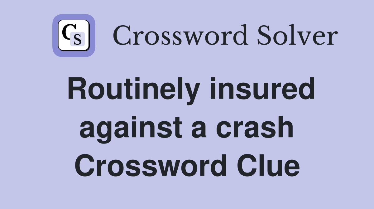 Routinely insured against a crash Crossword Clue