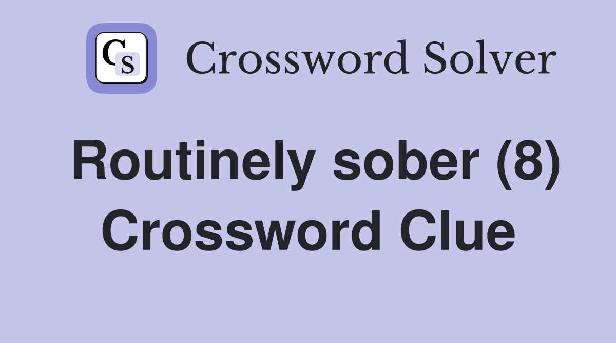 Routinely sober (8) Crossword Clue
