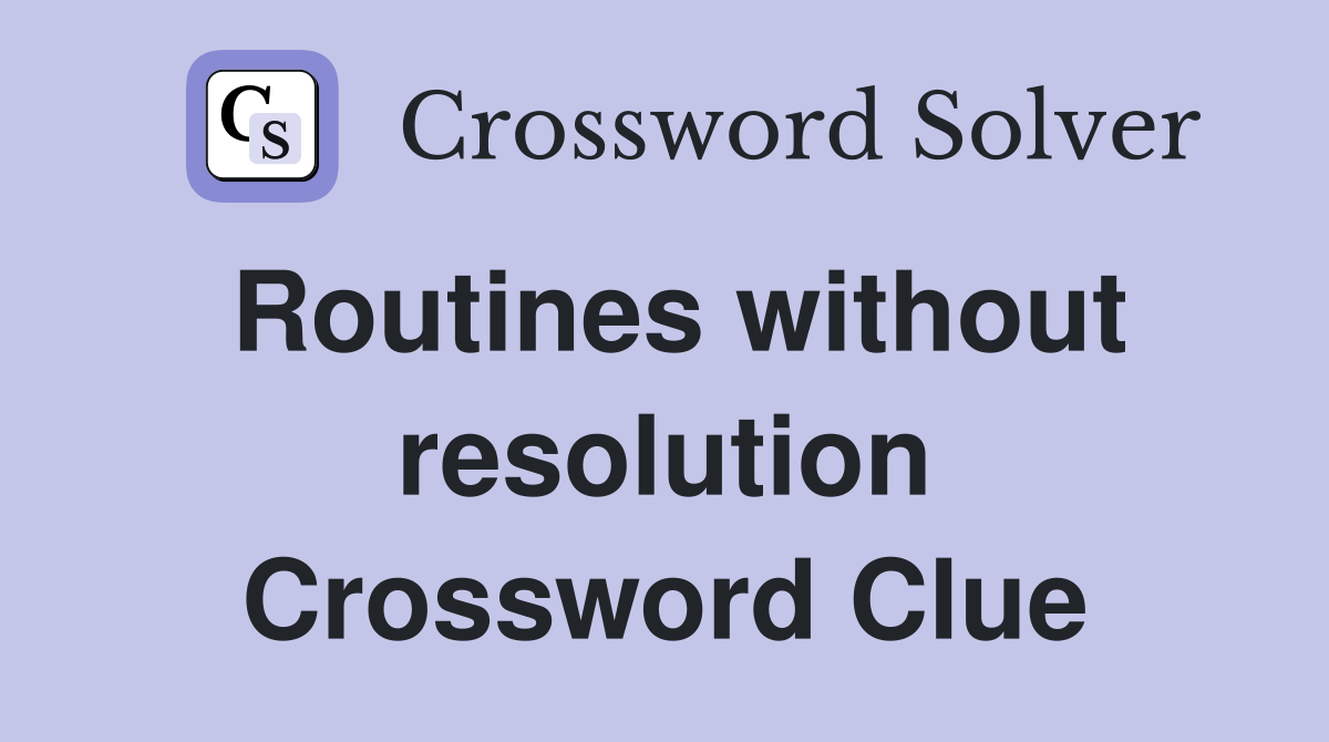 Routines without resolution Crossword Clue