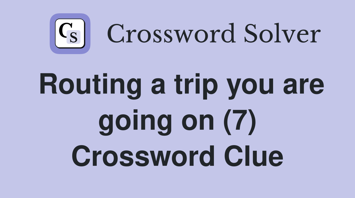 Routing a trip you are going on (7) Crossword Clue
