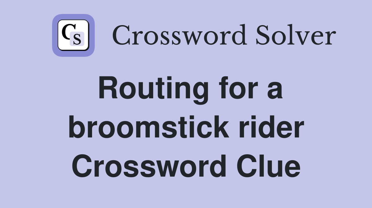 Routing for a broomstick rider Crossword Clue