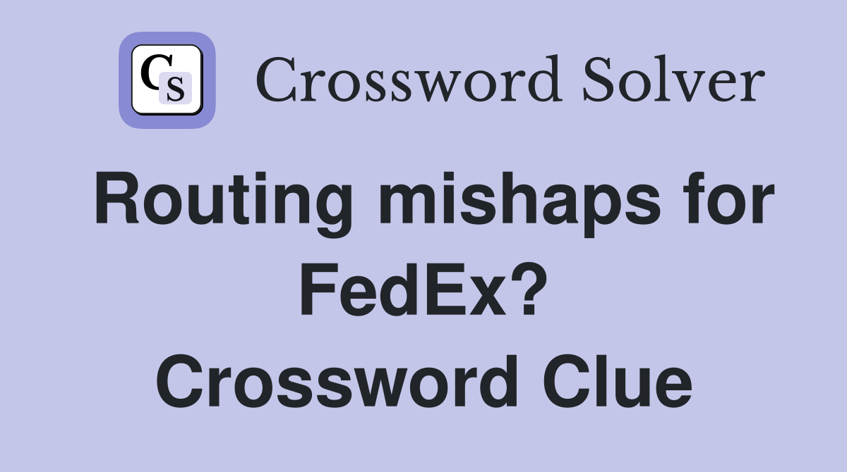 Routing mishaps for FedEx? Crossword Clue