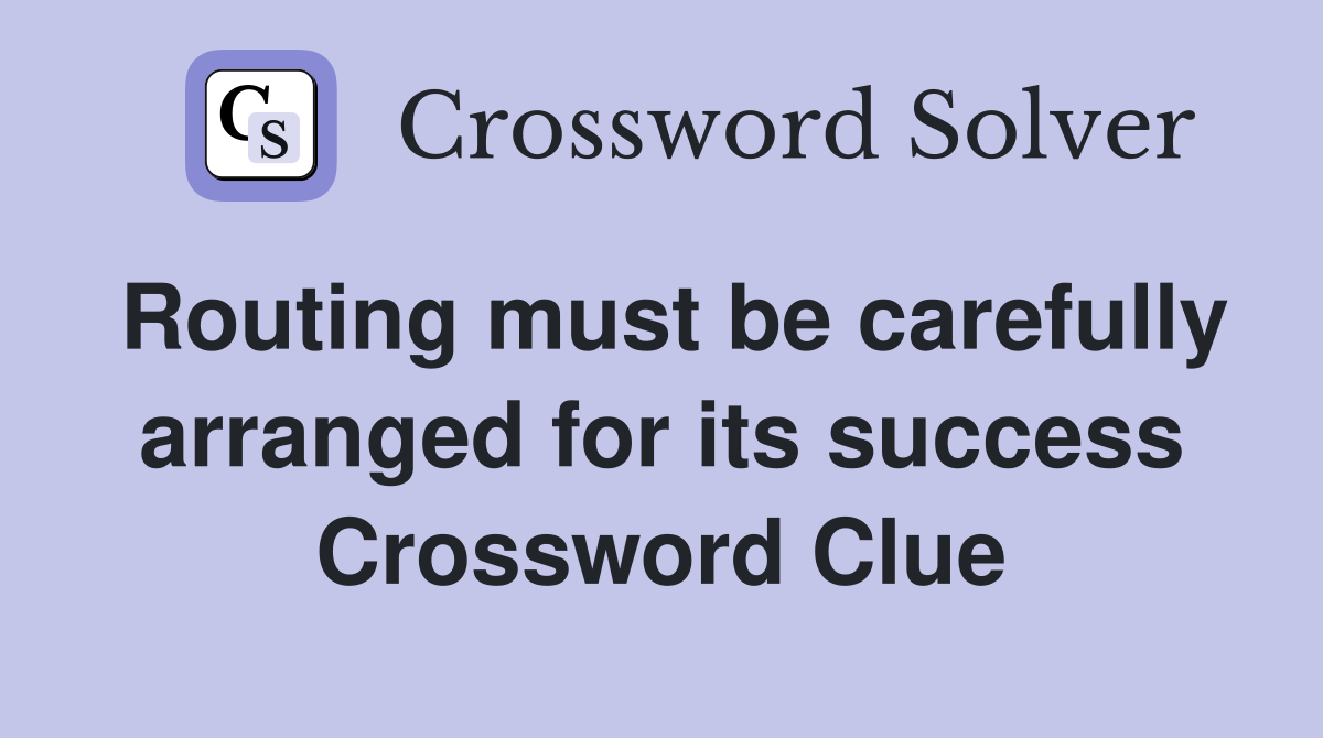 Routing must be carefully arranged for its success Crossword Clue