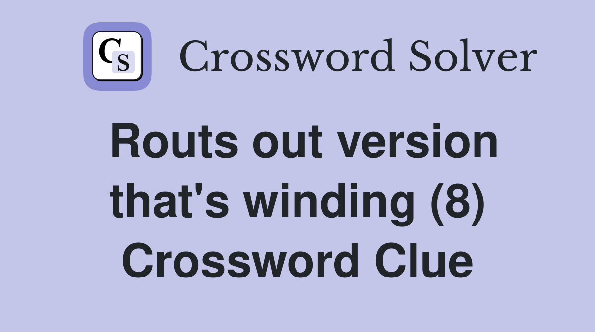 Routs out version that's winding (8) Crossword Clue