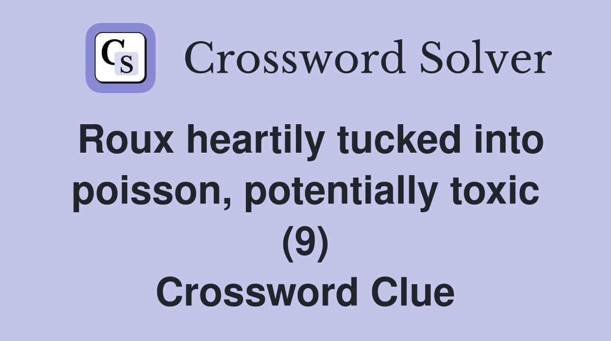 Roux heartily tucked into poisson potentially toxic (9) Crossword