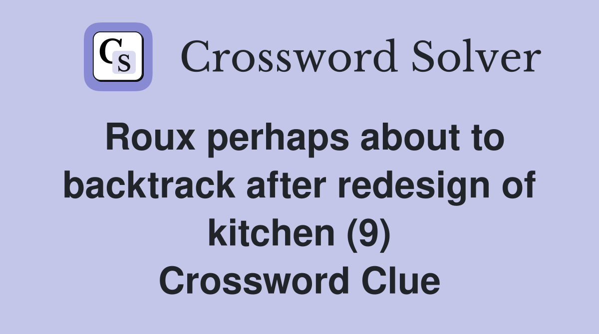Roux perhaps about to backtrack after redesign of kitchen (9) Crossword Clue
