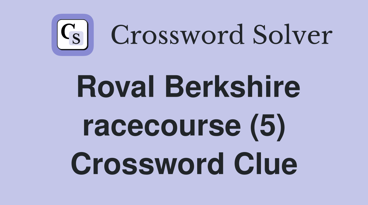 Roval Berkshire racecourse (5) Crossword Clue