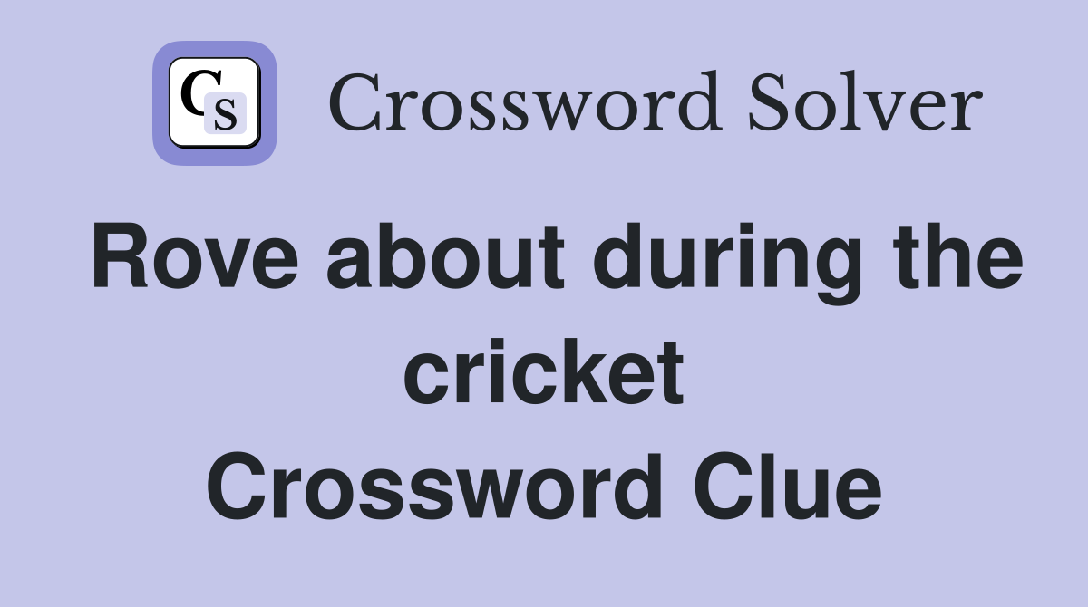 Rove about during the cricket Crossword Clue