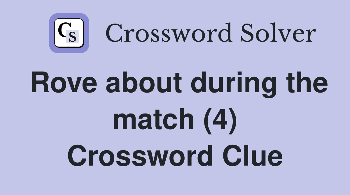 Rove about during the match (4) Crossword Clue