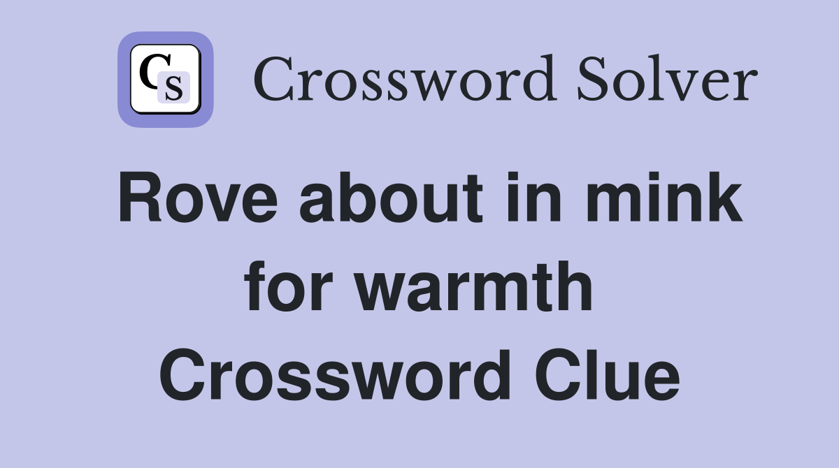 Rove about in mink for warmth Crossword Clue