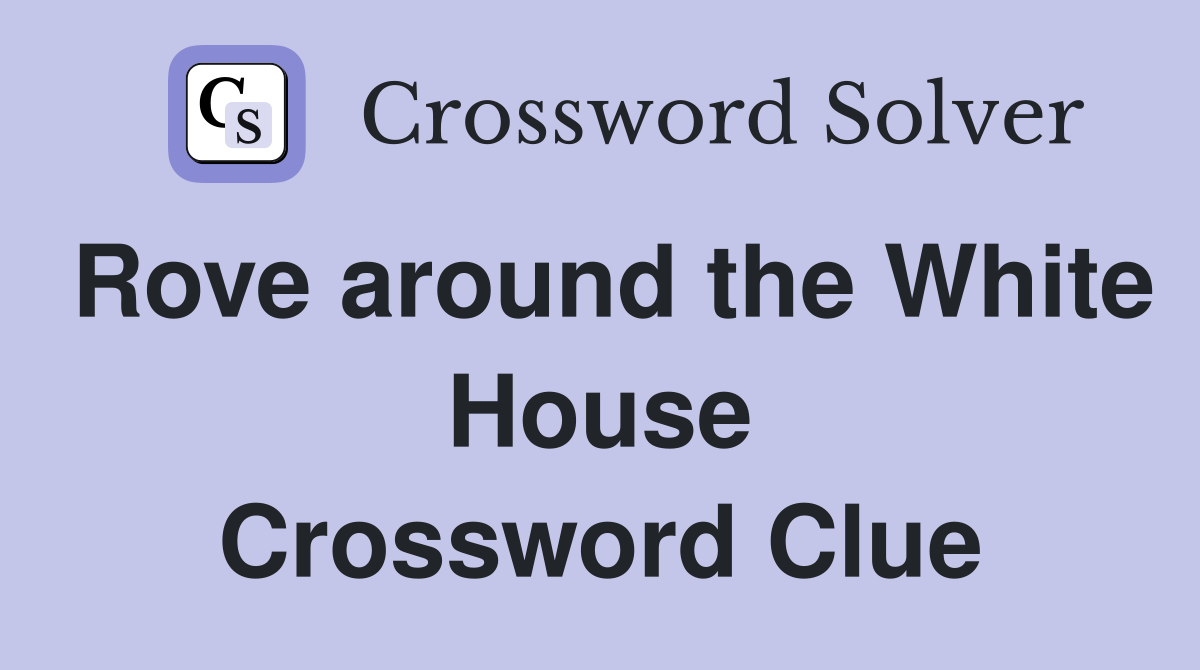 Rove around the White House Crossword Clue