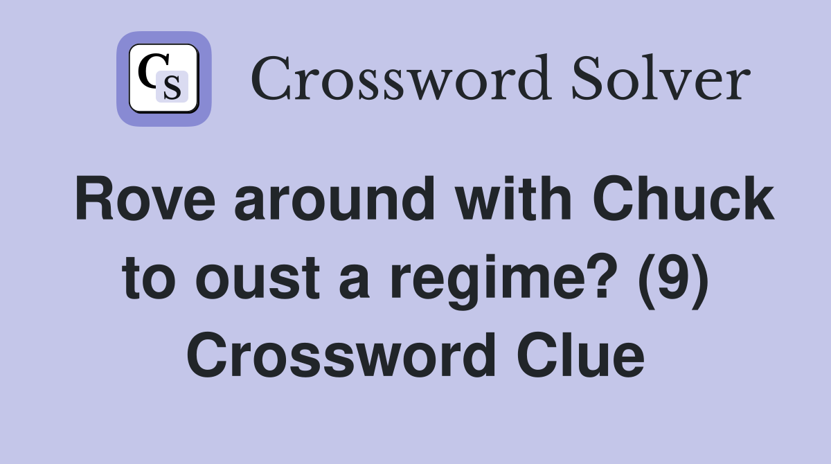 Rove around with Chuck to oust a regime? (9) Crossword Clue