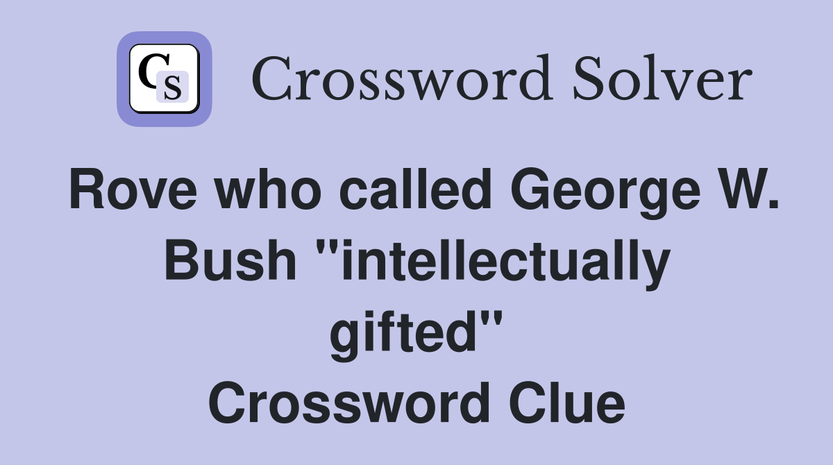Rove who called George W. Bush "intellectually gifted" Crossword Clue