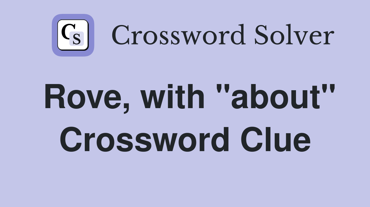 Rove, with "about" Crossword Clue