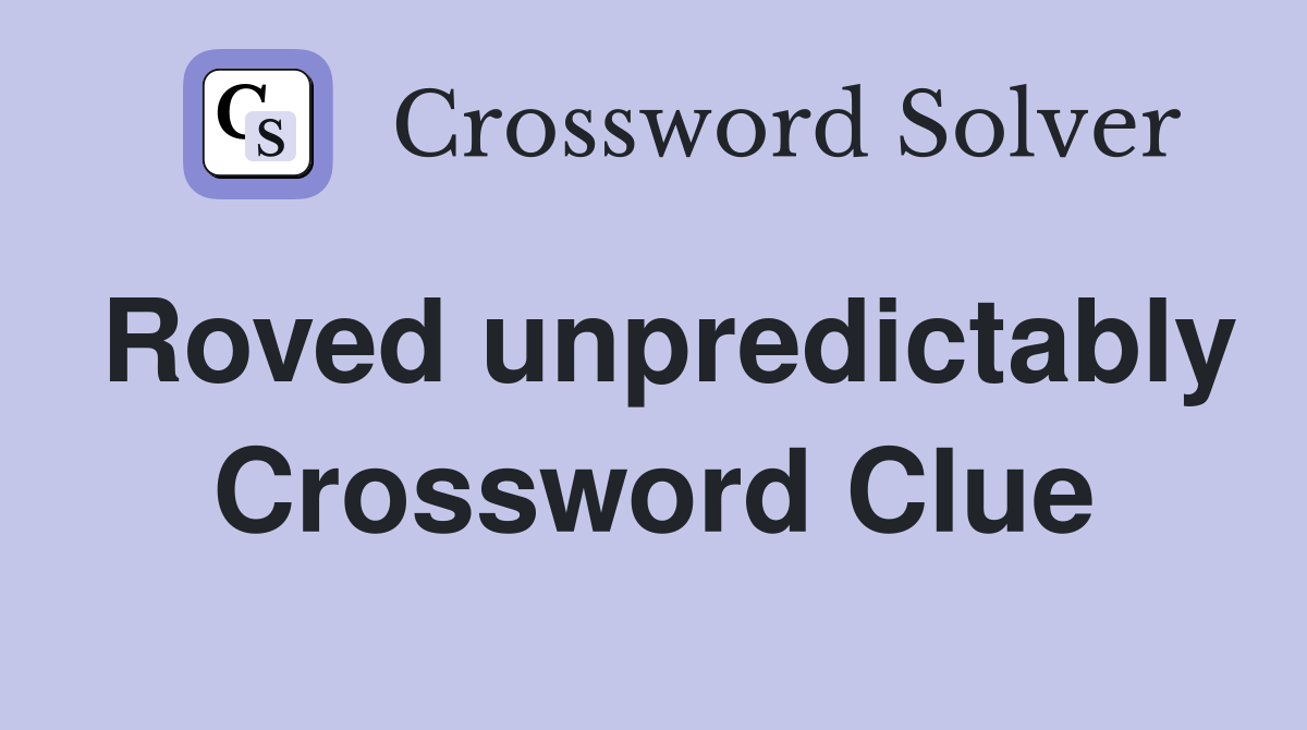 Roved unpredictably Crossword Clue