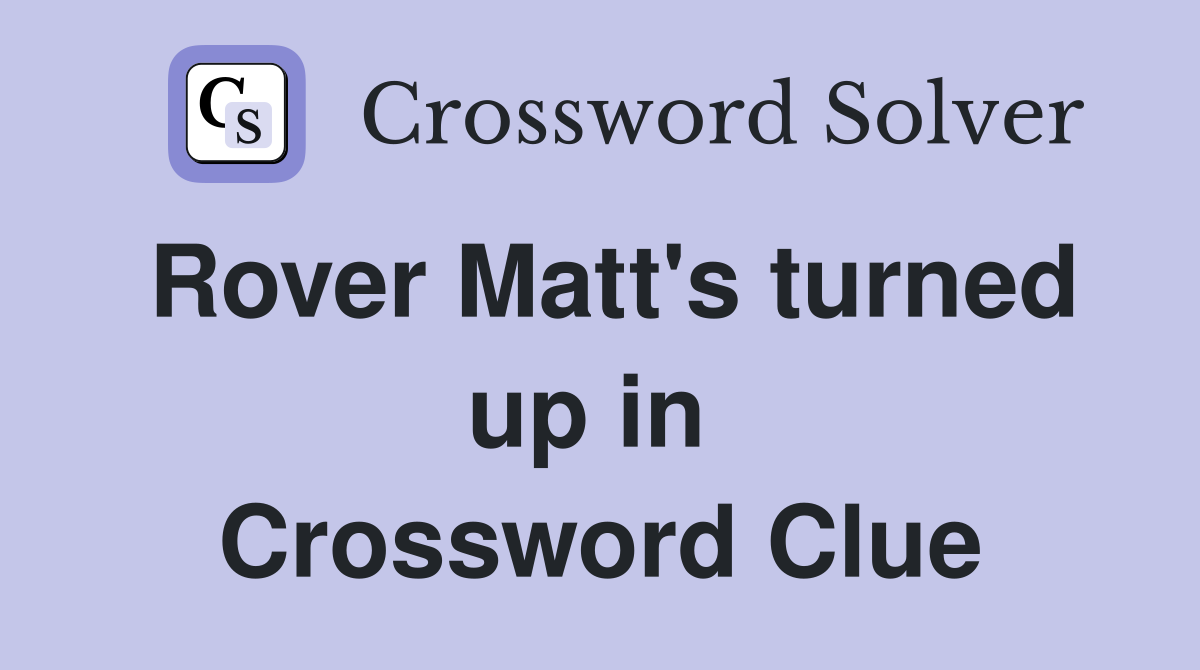 Rover Matt's turned up in  Crossword Clue