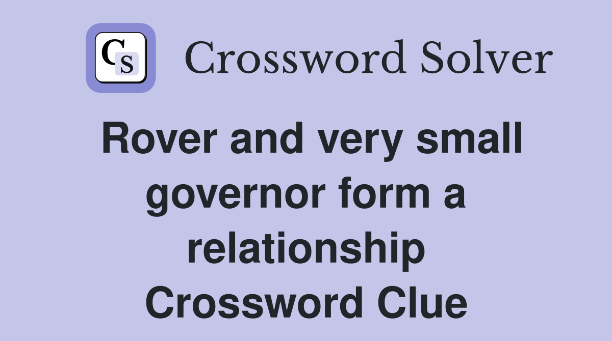 Rover and very small governor form a relationship Crossword Clue