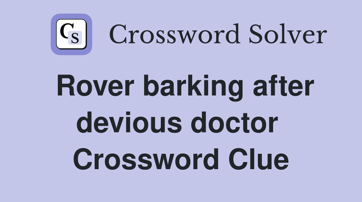 Rover barking after devious doctor  Crossword Clue