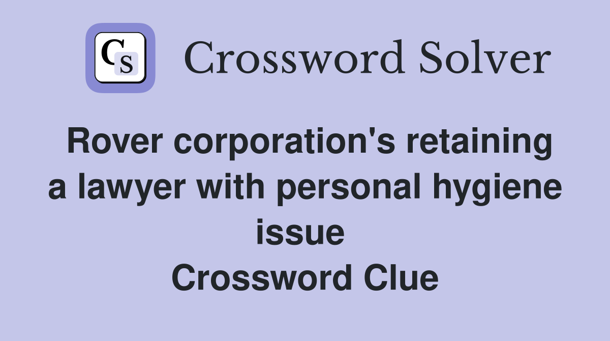 Rover corporation's retaining a lawyer with personal hygiene issue  Crossword Clue