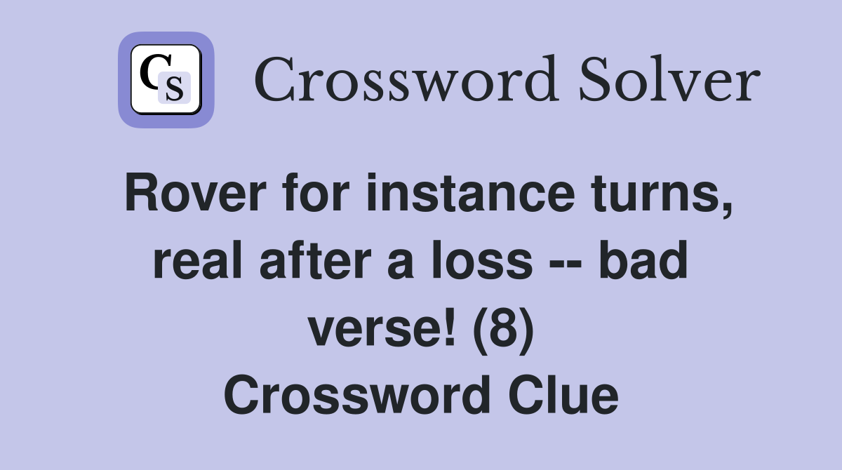 Rover for instance turns, real after a loss -- bad verse! (8) Crossword Clue