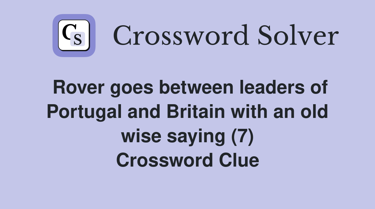 Rover goes between leaders of Portugal and Britain with an old wise saying (7) Crossword Clue